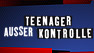 teenager-ausser-kontrolle